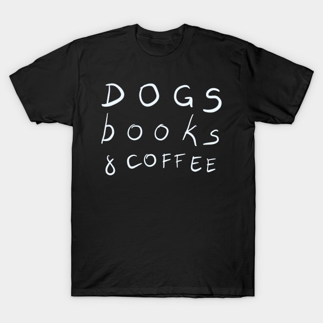 Dogs Books & Coffee Gift T-Shirt by BadDesignCo